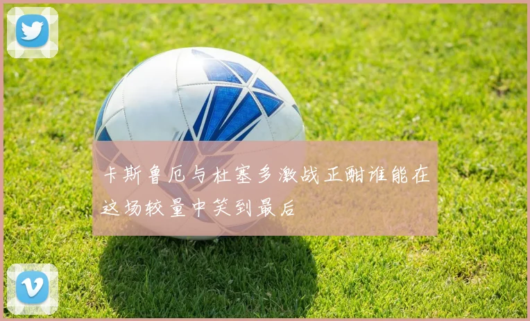 卡斯鲁厄与杜塞多激战正酣谁能在这场较量中笑到最后