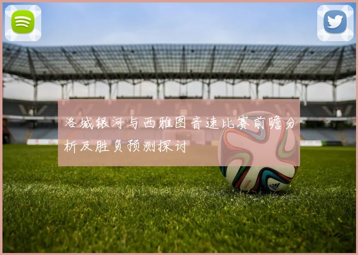 洛城银河与西雅图音速比赛前瞻分析及胜负预测探讨