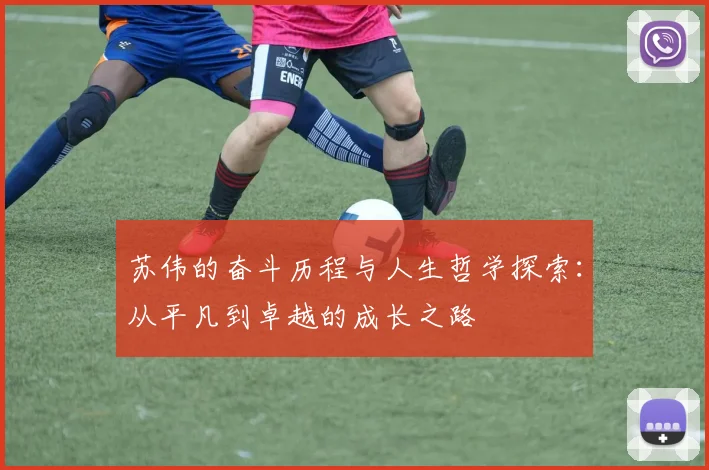 苏伟的奋斗历程与人生哲学探索：从平凡到卓越的成长之路