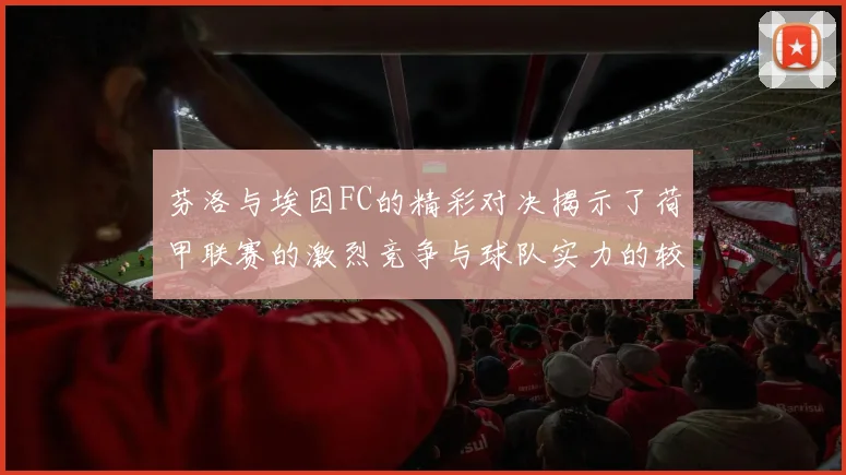 芬洛与埃因FC的精彩对决揭示了荷甲联赛的激烈竞争与球队实力的较量
