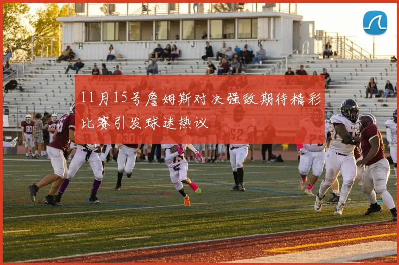 11月15号詹姆斯对决强敌期待精彩比赛引发球迷热议