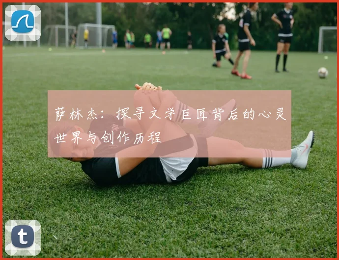 萨林杰：探寻文学巨匠背后的心灵世界与创作历程