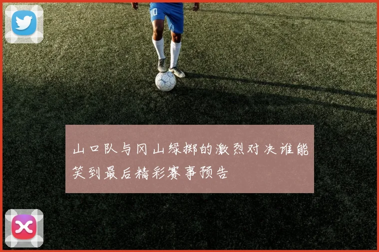 山口队与冈山绿掷的激烈对决谁能笑到最后精彩赛事预告