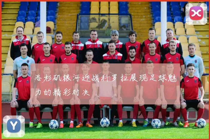 洛杉矶银河迎战科罗拉展现足球魅力的精彩对决