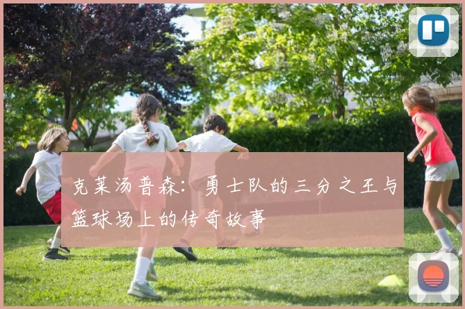 克莱汤普森：勇士队的三分之王与篮球场上的传奇故事