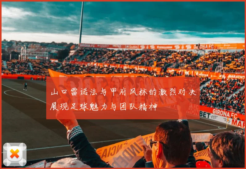 山口雷诺法与甲府风林的激烈对决展现足球魅力与团队精神