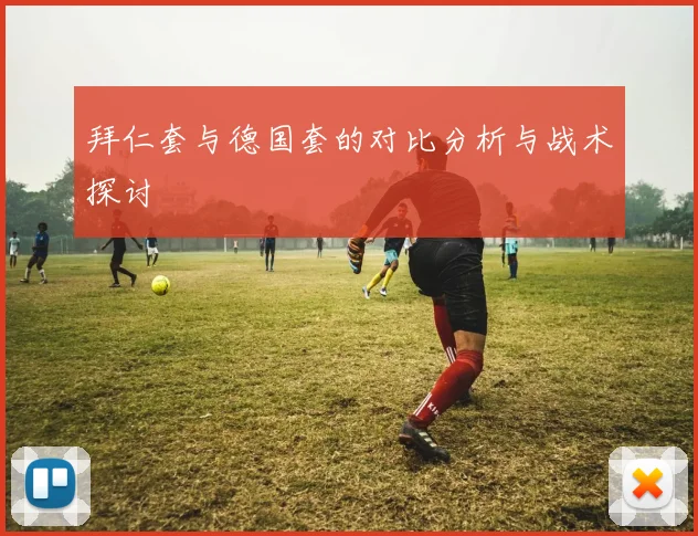 拜仁套与德国套的对比分析与战术探讨