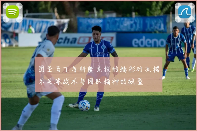 图圣马丁与科隆竞技的精彩对决揭示足球战术与团队精神的较量
